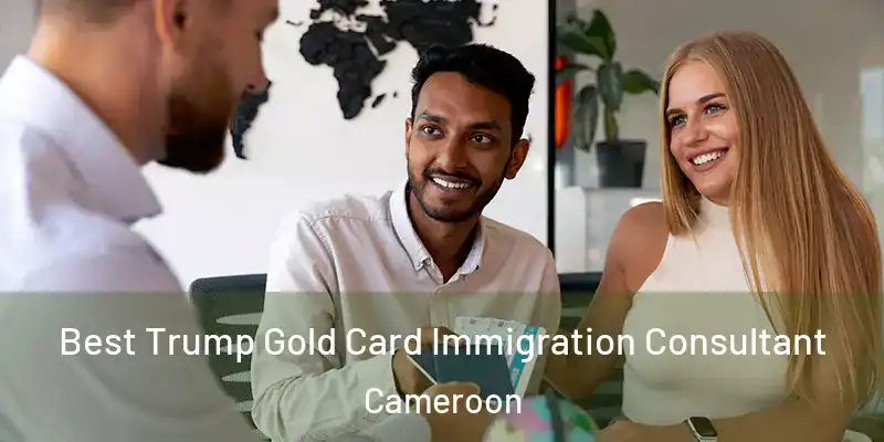 Best Trump Gold Card Immigration Consultant Cameroon