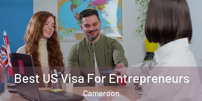 Best US Visa For Entrepreneurs Cameroon
