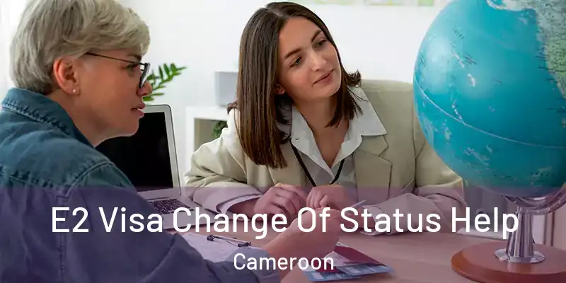 E2 Visa Change Of Status Help Cameroon