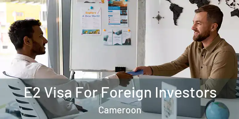 E2 Visa For Foreign Investors Cameroon