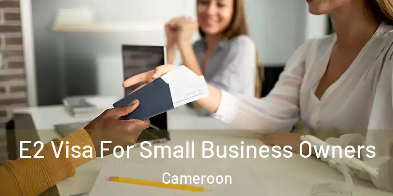 E2 Visa For Small Business Owners Cameroon