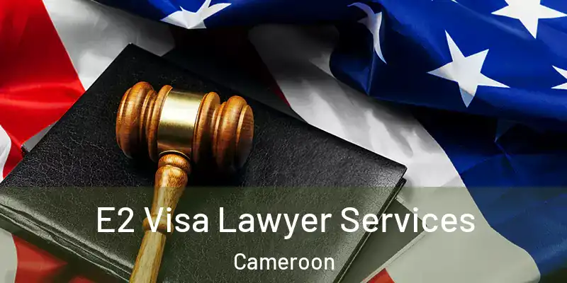 E2 Visa Lawyer Services Cameroon
