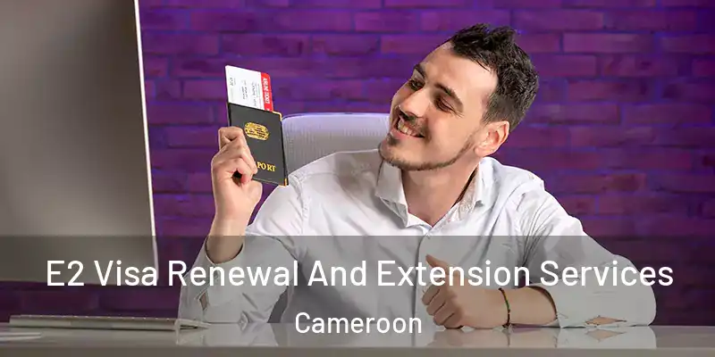 E2 Visa Renewal And Extension Services Cameroon