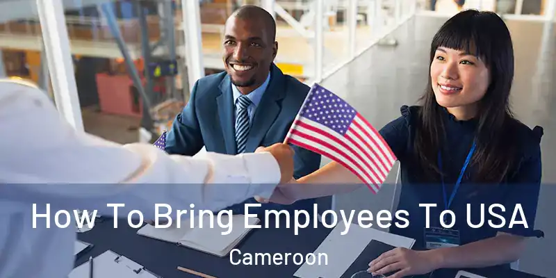 How To Bring Employees To USA Cameroon