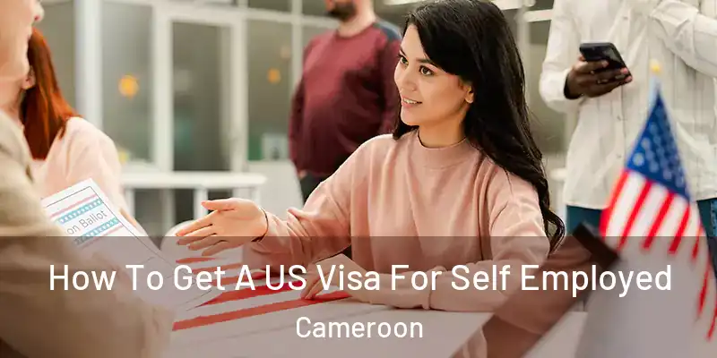 How To Get A US Visa For Self Employed Cameroon