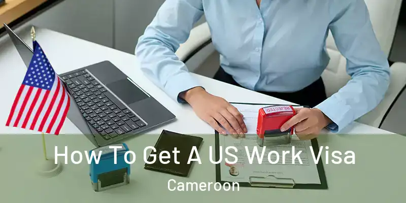 How To Get A US Work Visa Cameroon