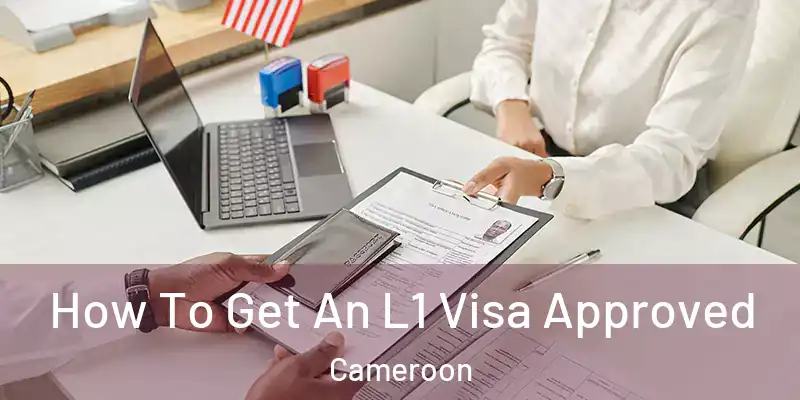 How To Get An L1 Visa Approved Cameroon