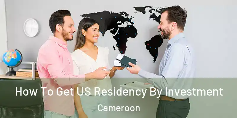 How To Get US Residency By Investment Cameroon