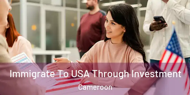 Immigrate To USA Through Investment Cameroon