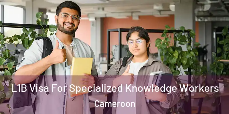 L1B Visa For Specialized Knowledge Workers Cameroon