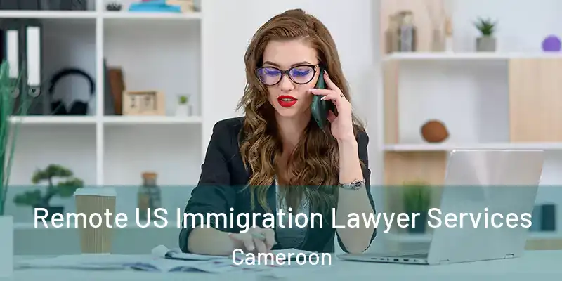 Remote US Immigration Lawyer Services Cameroon