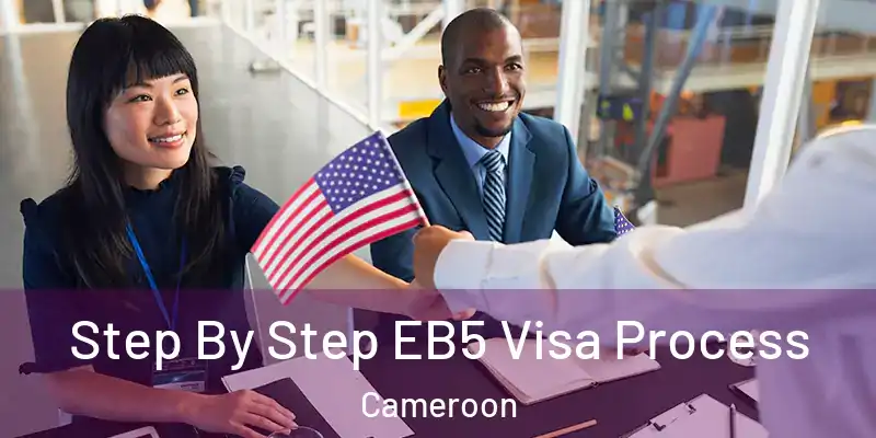 Step By Step EB5 Visa Process Cameroon
