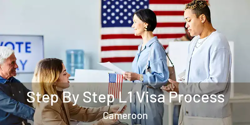 Step By Step L1 Visa Process Cameroon