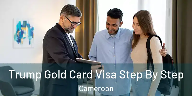 Trump Gold Card Visa Step By Step Cameroon