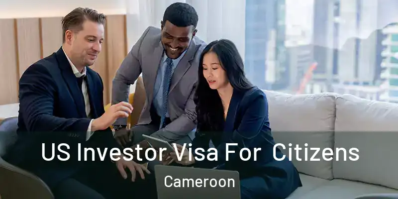 US Investor Visa For Citizens Cameroon