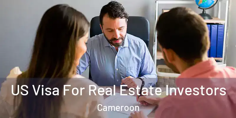 US Visa For Real Estate Investors Cameroon