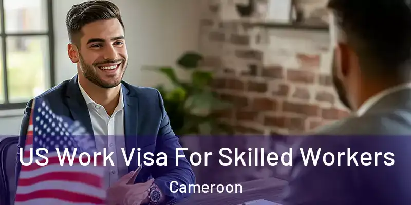 US Work Visa For Skilled Workers Cameroon