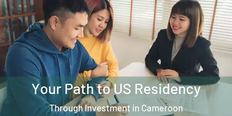 Your Path to US Residency Through Investment in Cameroon